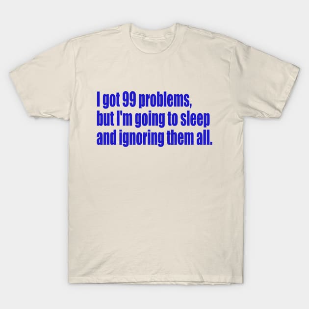 99 problems but I'm going to sleep T-Shirt by SunnyAngst